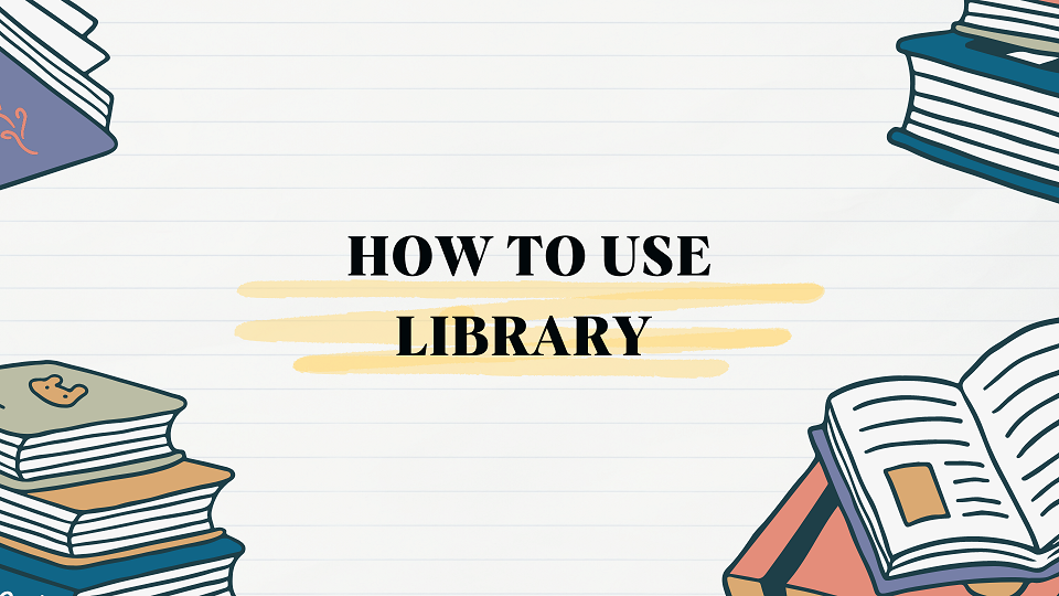 HOW TO USE LIBRARY